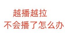 越播越拉，不会播了怎么办