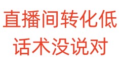 直播间转化低，话术没说对